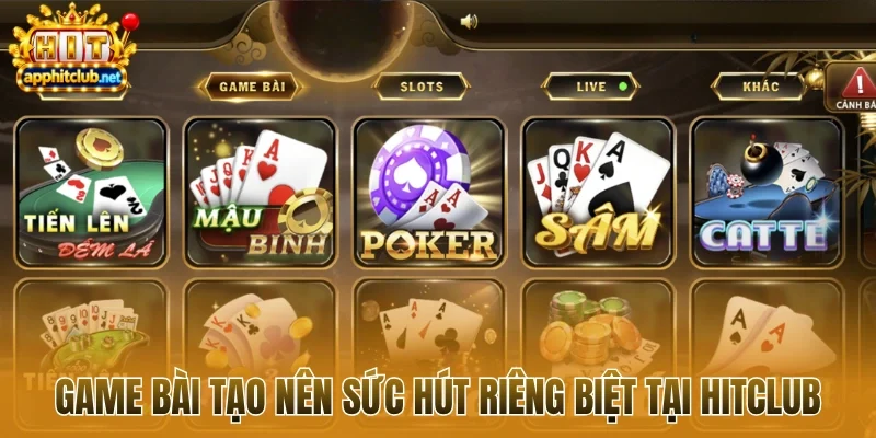 Game bài tạo nên sức hút riêng biệt tại Hitclub
